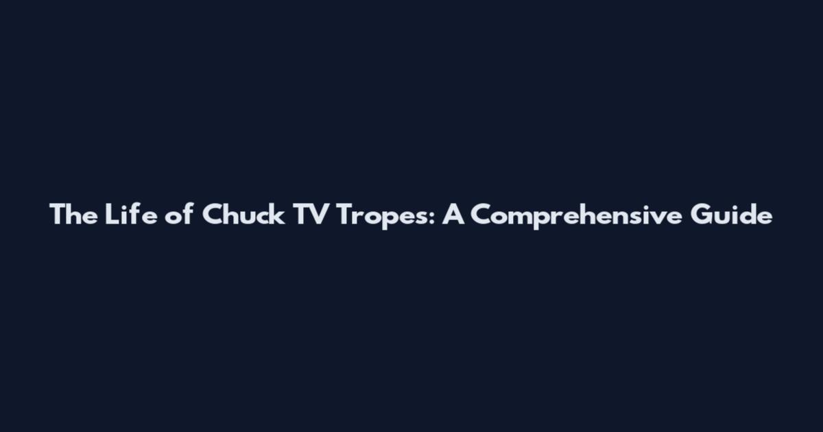 The Life of Chuck TV Tropes: A Comprehensive Guide