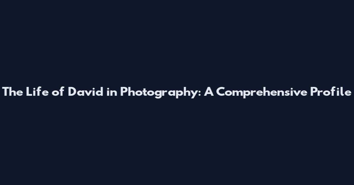 The Life of David in Photography: A Comprehensive Profile