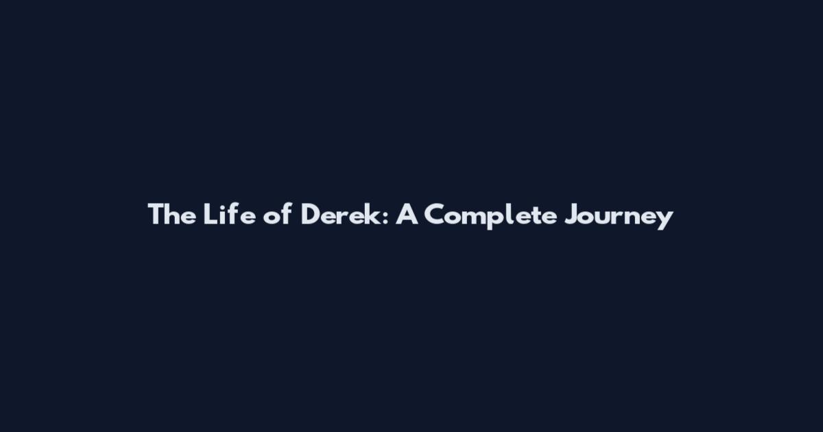 The Life of Derek: A Complete Journey
