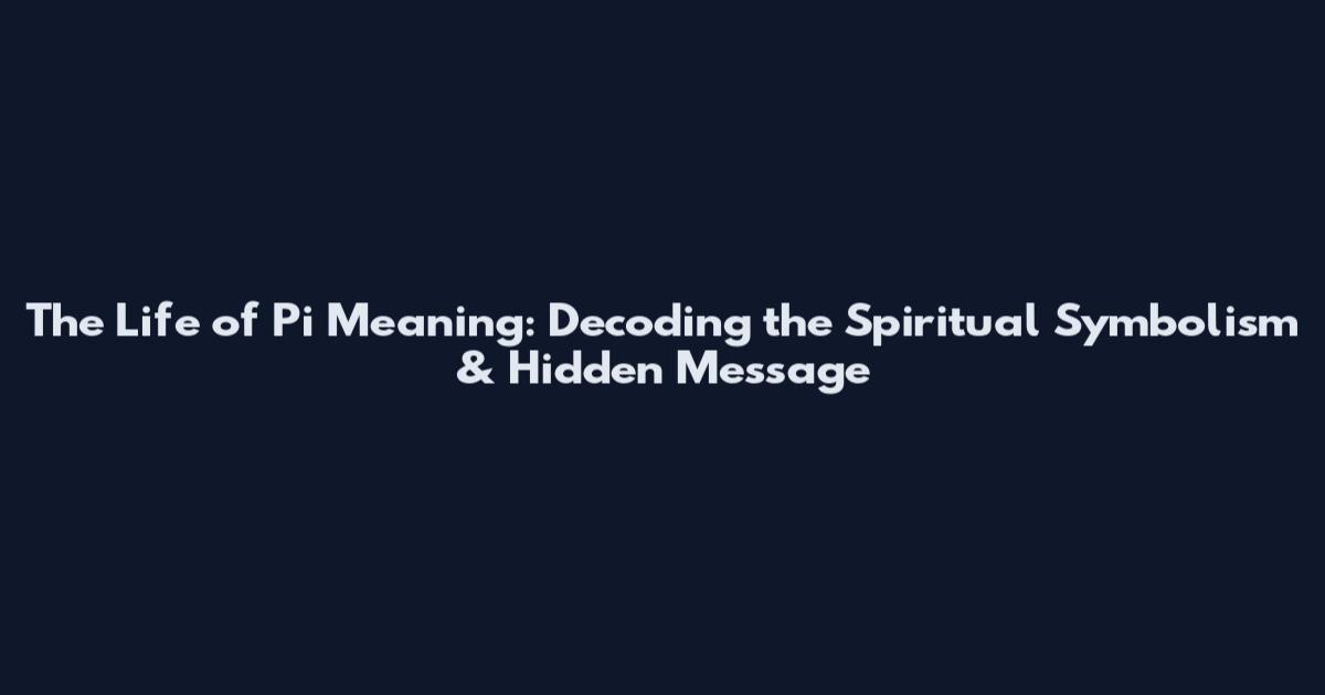 The Life of Pi Meaning: Decoding the Spiritual Symbolism & Hidden Message