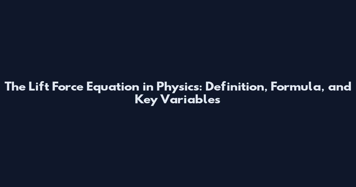 The Lift Force Equation in Physics: Definition, Formula, and Key Variables