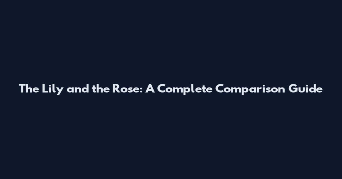 The Lily and the Rose: A Complete Comparison Guide