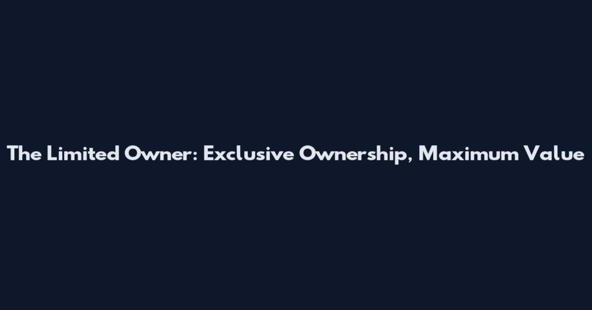 The Limited Owner: Exclusive Ownership, Maximum Value