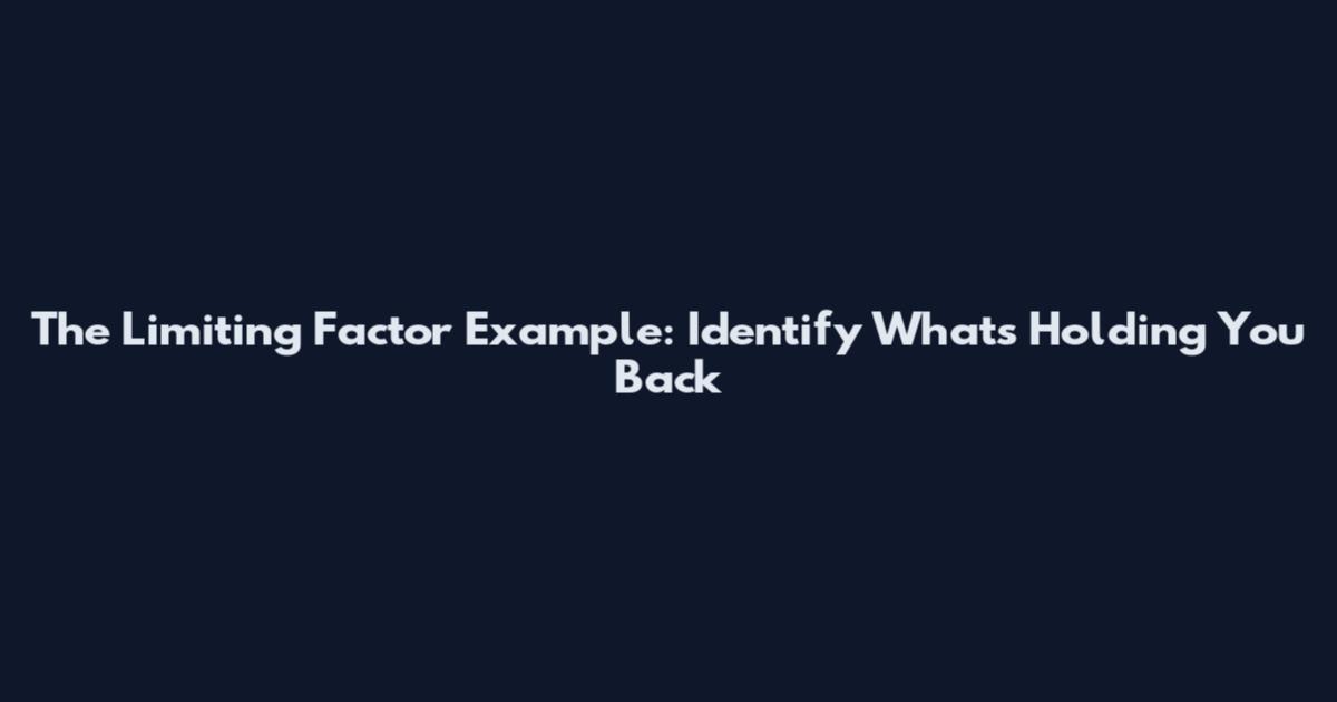 The Limiting Factor Example: Identify What's Holding You Back