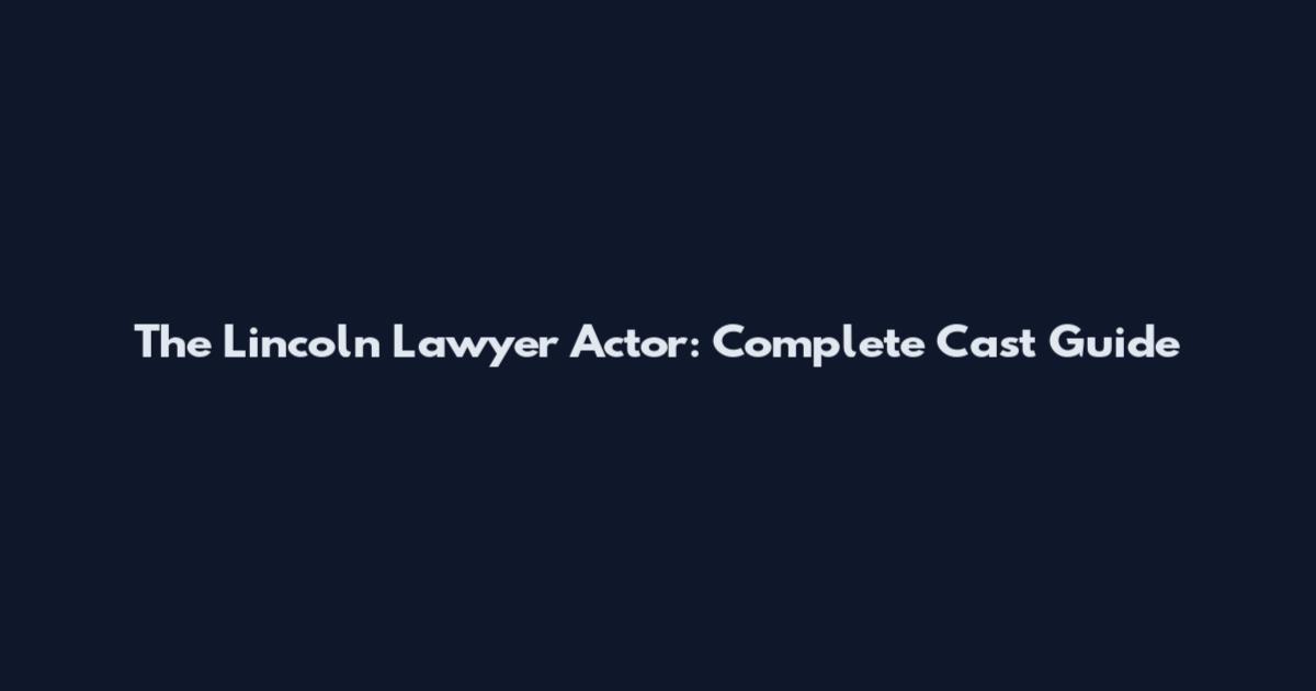 The Lincoln Lawyer Actor: Complete Cast Guide