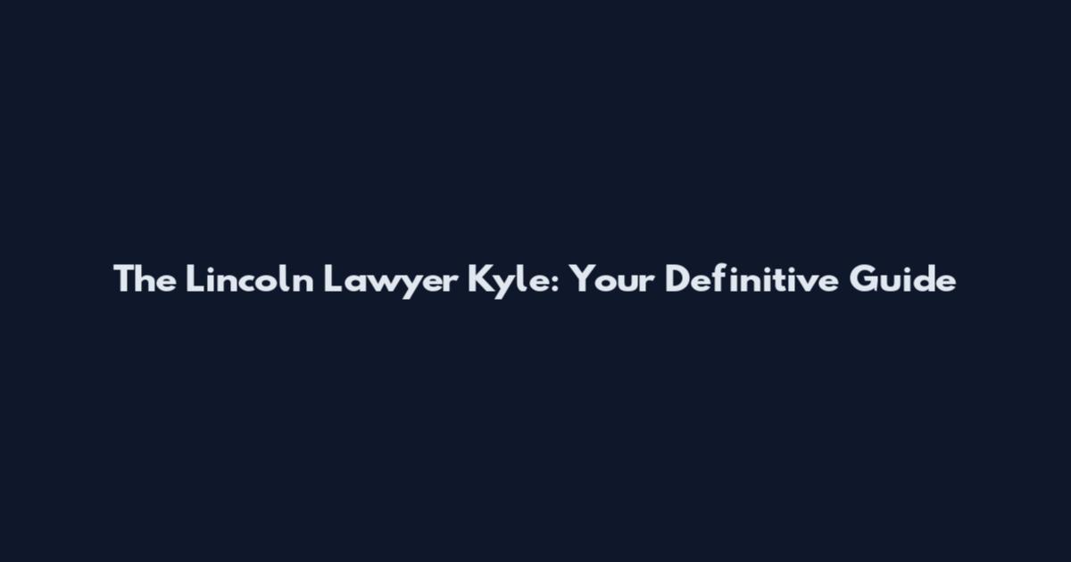 The Lincoln Lawyer Kyle: Your Definitive Guide