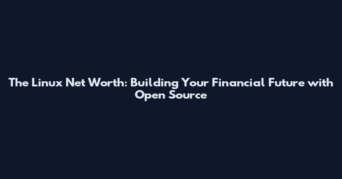 The Linux Net Worth: Building Your Financial Future with Open Source