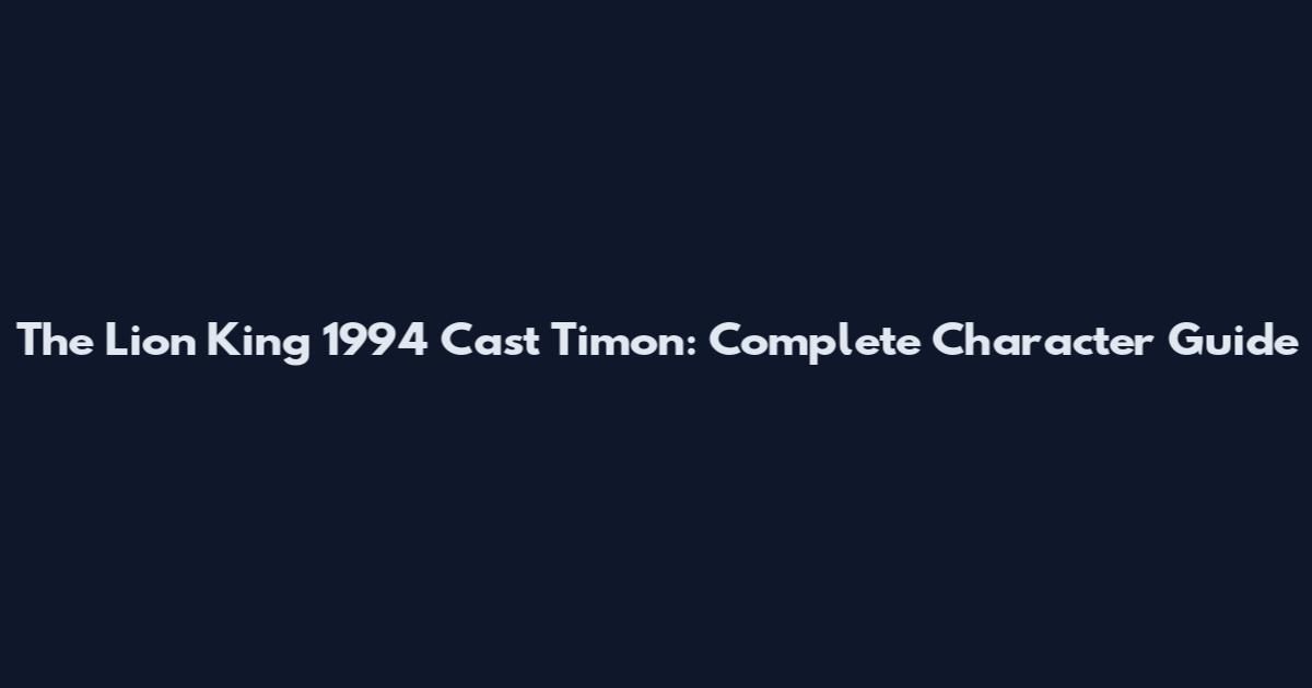 The Lion King 1994 Cast Timon: Complete Character Guide