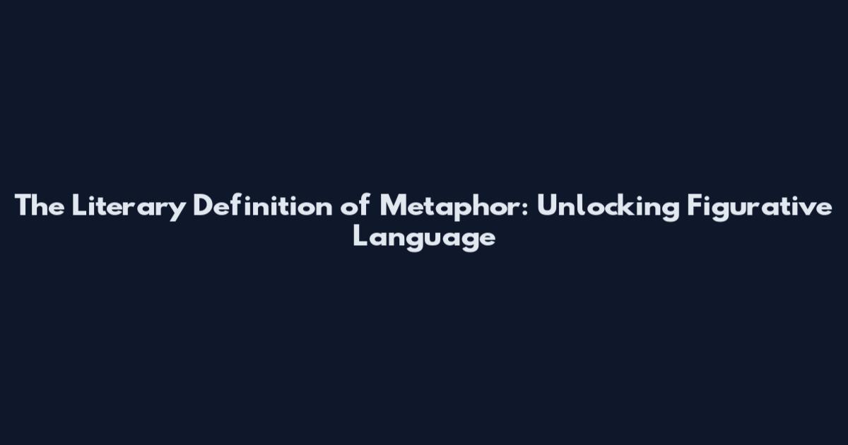 The Literary Definition of Metaphor: Unlocking Figurative Language