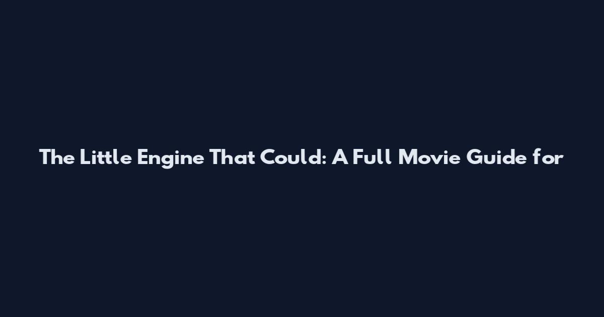 The Little Engine That Could: A Full Movie Guide for