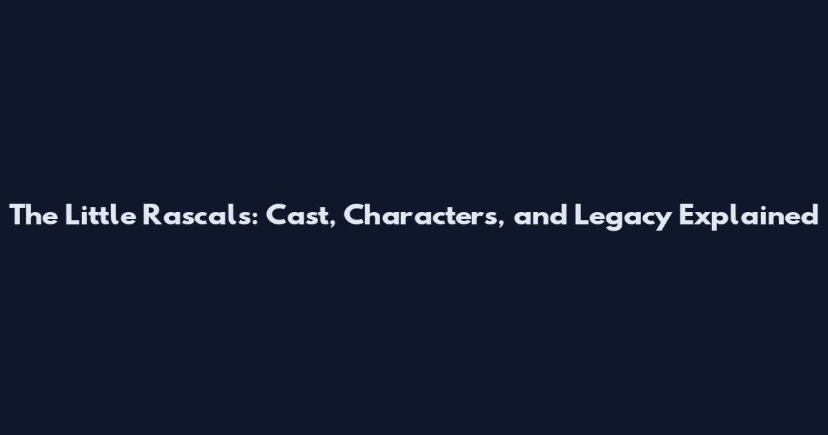 The Little Rascals: Cast, Characters, and Legacy Explained
