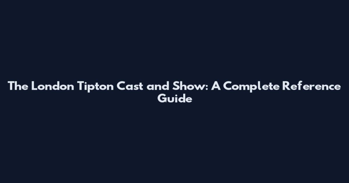 The London Tipton Cast and Show: A Complete Reference Guide