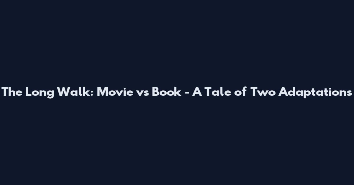 The Long Walk: Movie vs Book - A Tale of Two Adaptations