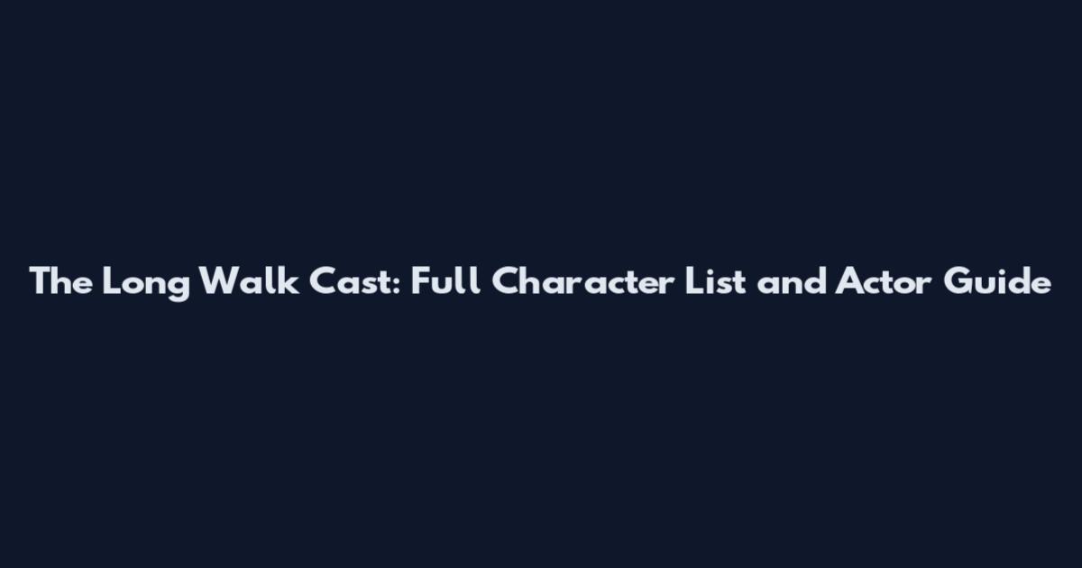 The Long Walk Cast: Full Character List and Actor Guide