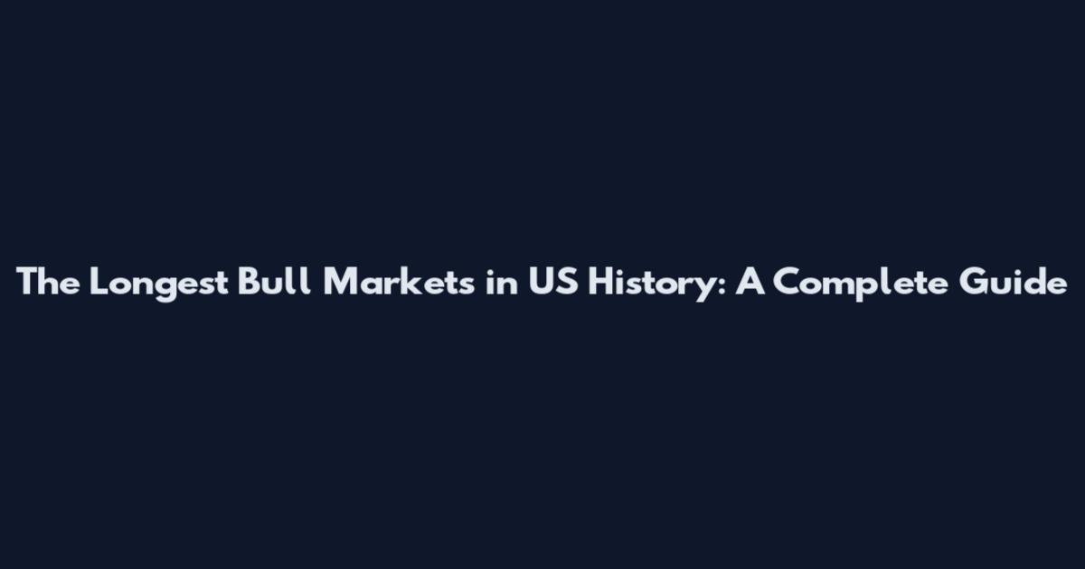 The Longest Bull Markets in US History: A Complete Guide