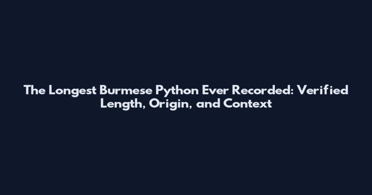 The Longest Burmese Python Ever Recorded: Verified Length, Origin, and Context