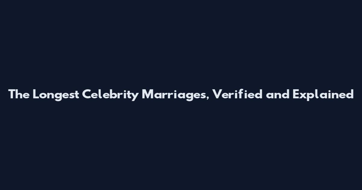 The Longest Celebrity Marriages, Verified and Explained