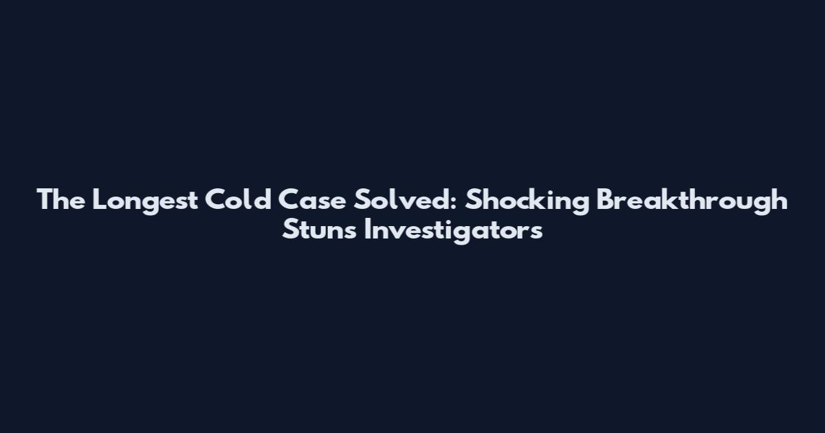 The Longest Cold Case Solved: Shocking Breakthrough Stuns Investigators