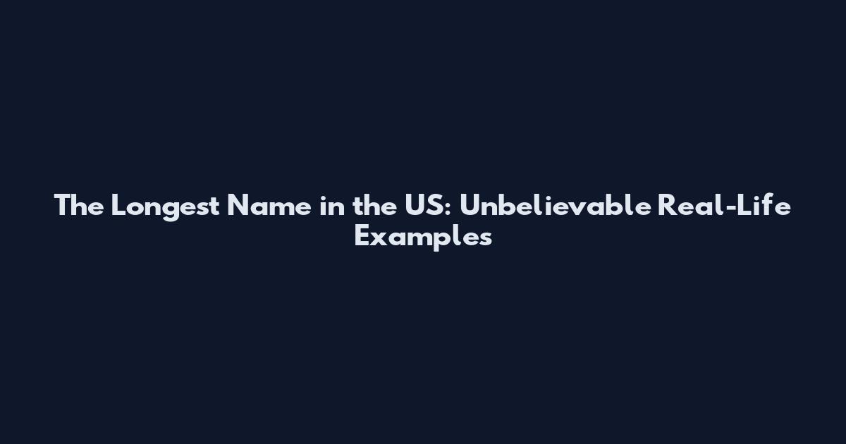 The Longest Name in the US: Unbelievable Real-Life Examples