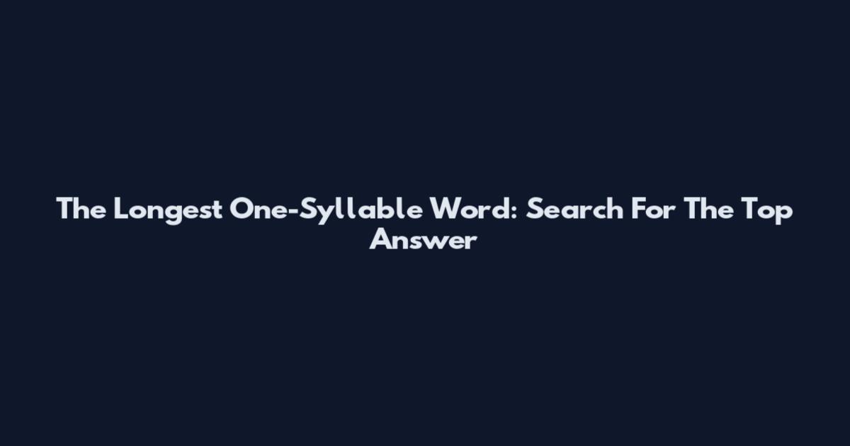 The Longest One-Syllable Word: Search For The Top Answer