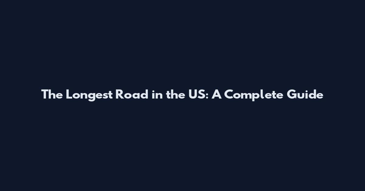 The Longest Road in the US: A Complete Guide