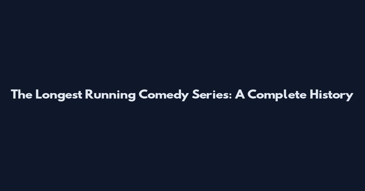 The Longest Running Comedy Series: A Complete History