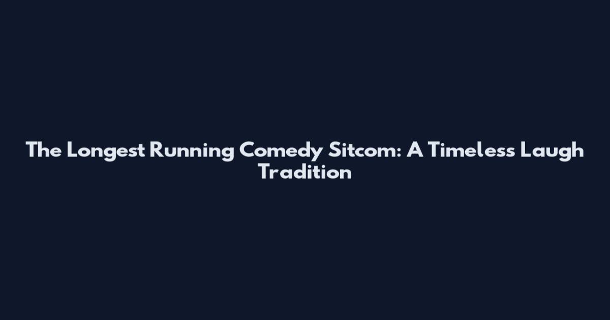 The Longest Running Comedy Sitcom: A Timeless Laugh Tradition