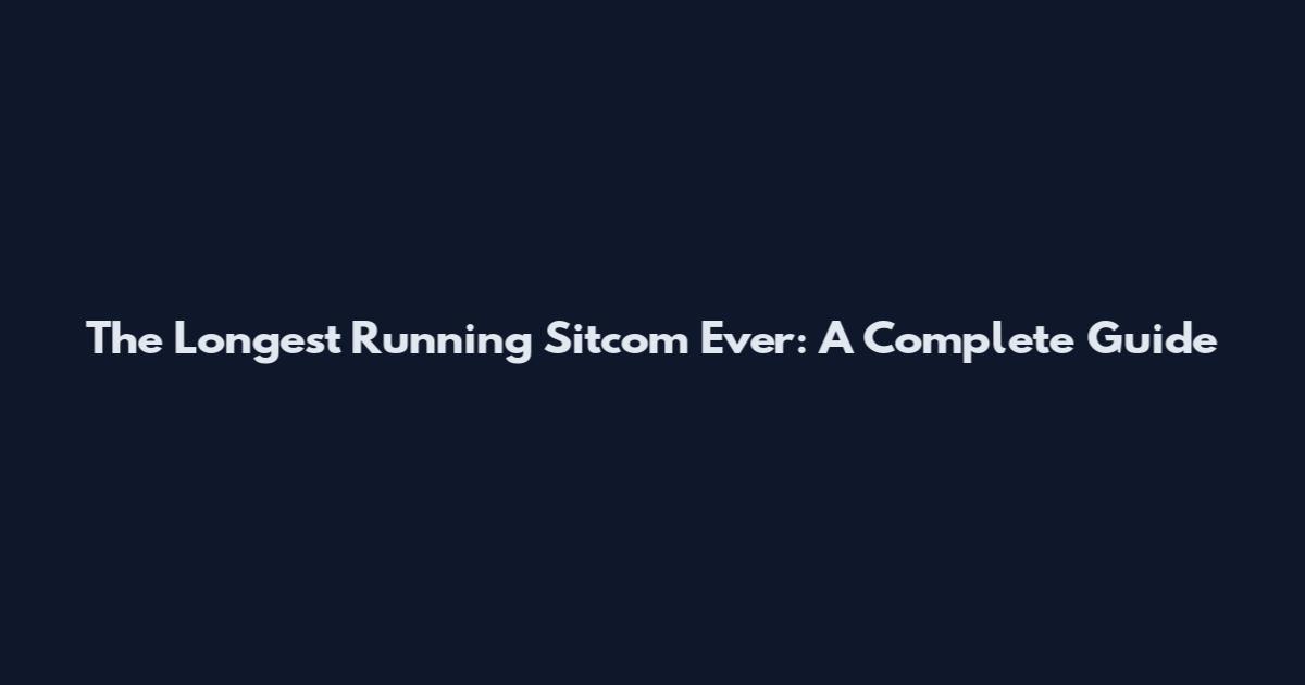 The Longest Running Sitcom Ever: A Complete Guide