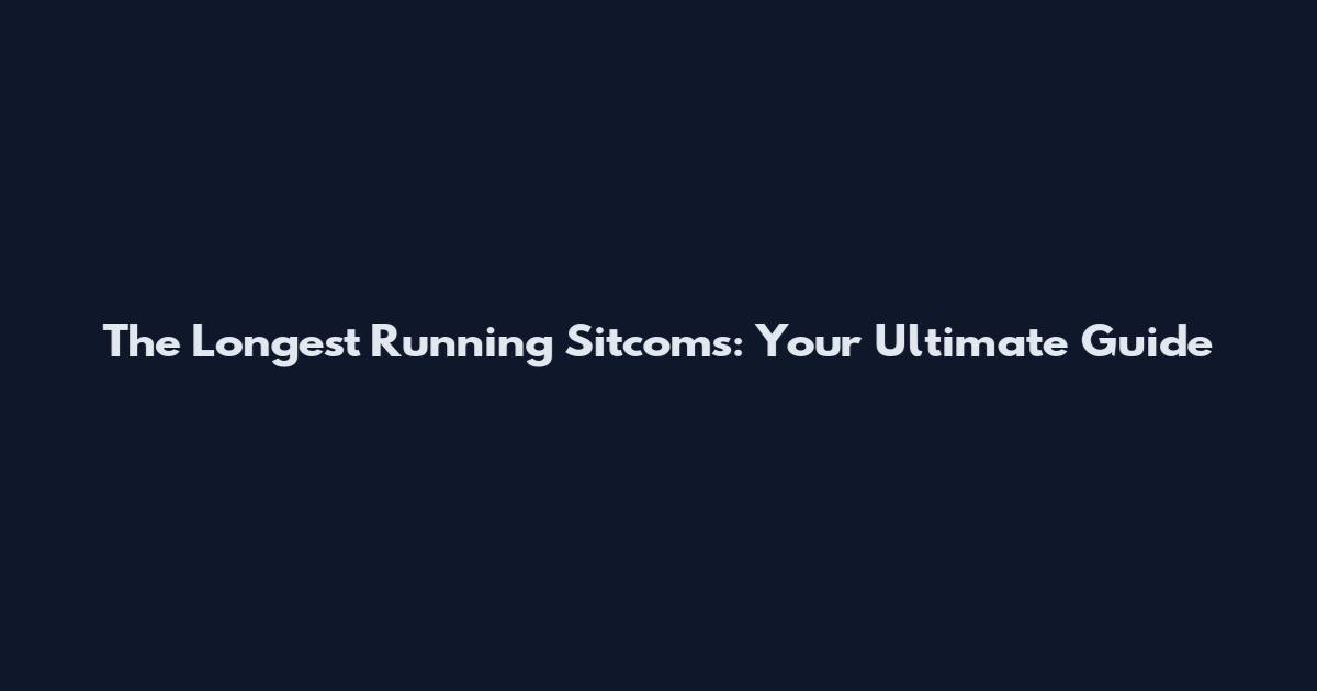 The Longest Running Sitcoms: Your Ultimate Guide