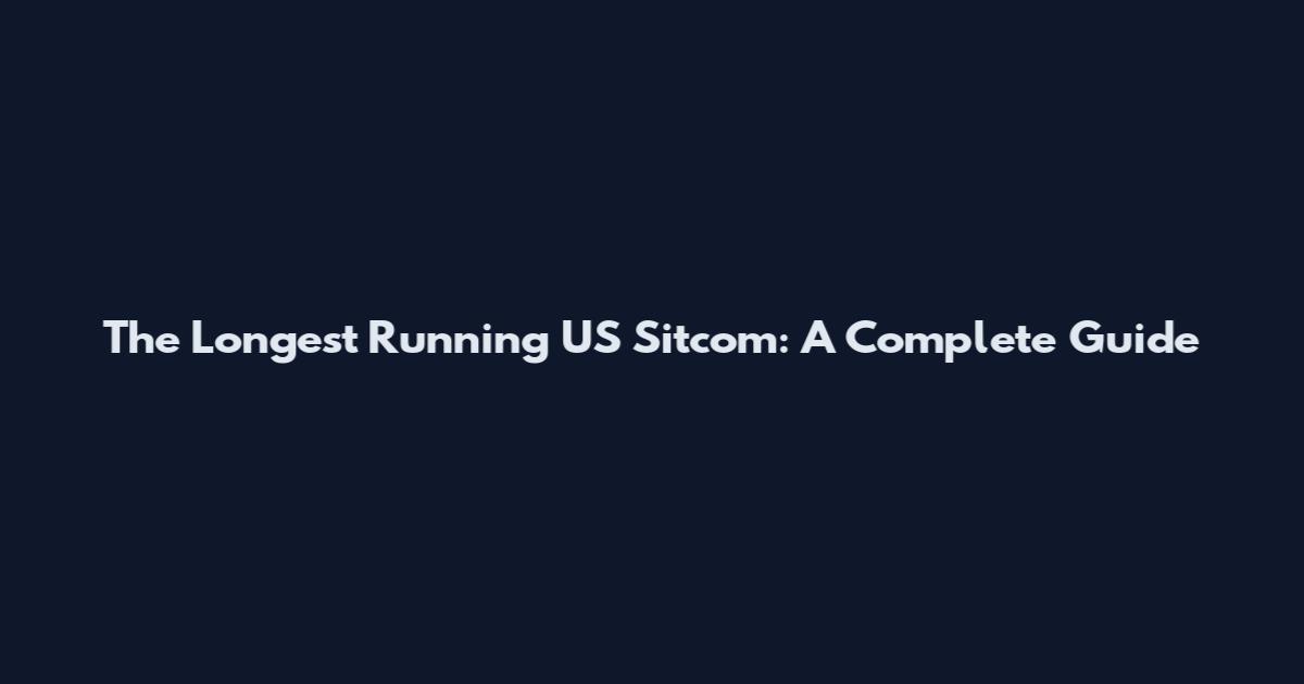 The Longest Running US Sitcom: A Complete Guide