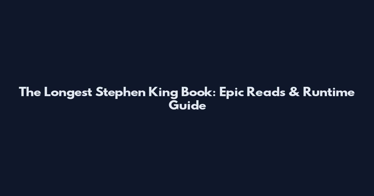 The Longest Stephen King Book: Epic Reads & Runtime Guide