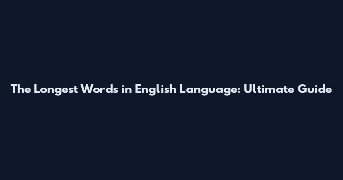 The Longest Words in English Language: Ultimate Guide