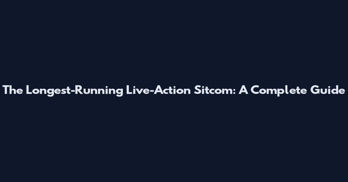 The Longest-Running Live-Action Sitcom: A Complete Guide