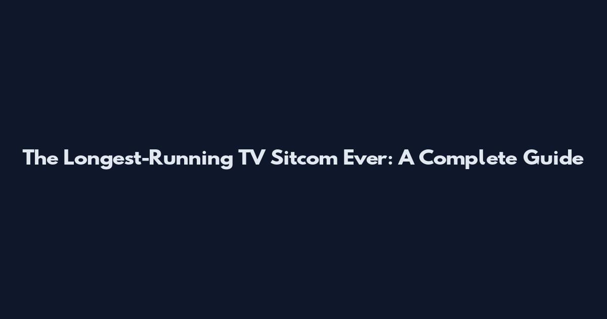The Longest-Running TV Sitcom Ever: A Complete Guide