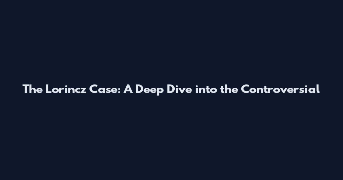 The Lorincz Case: A Deep Dive into the Controversial