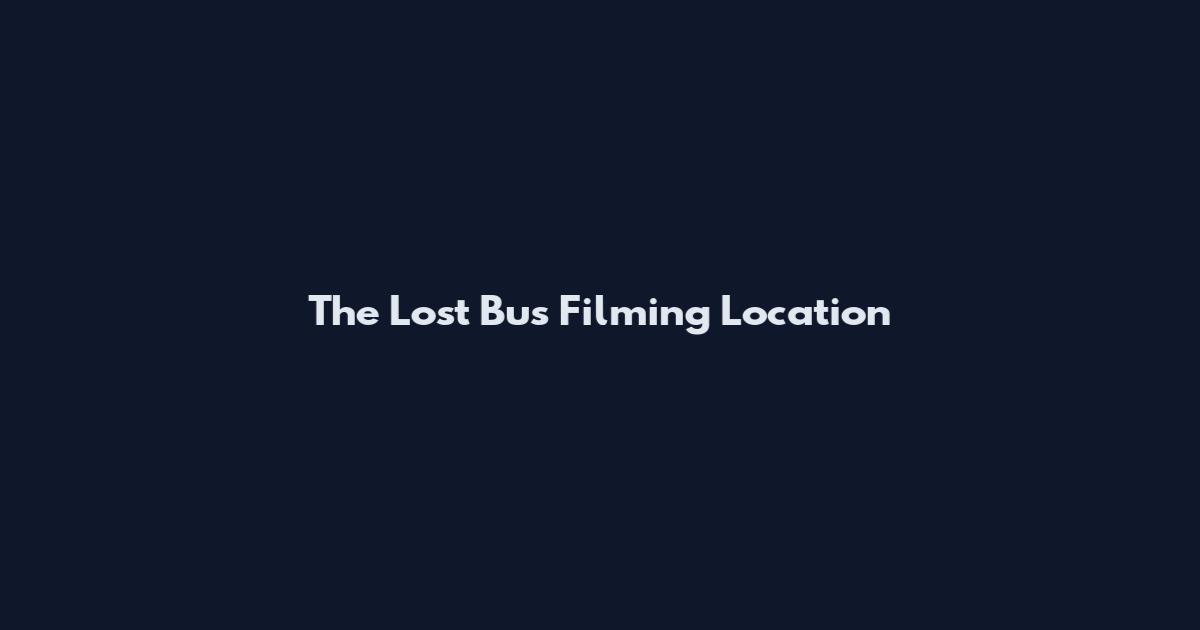 The Lost Bus Filming Location