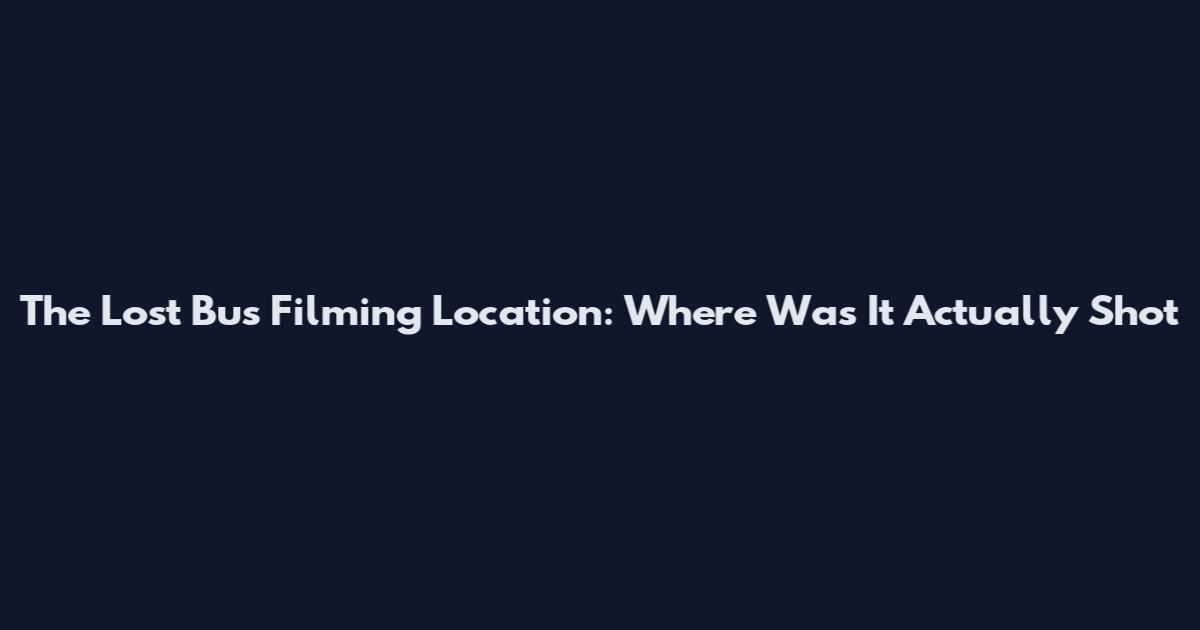 The Lost Bus Filming Location: Where Was It Actually Shot