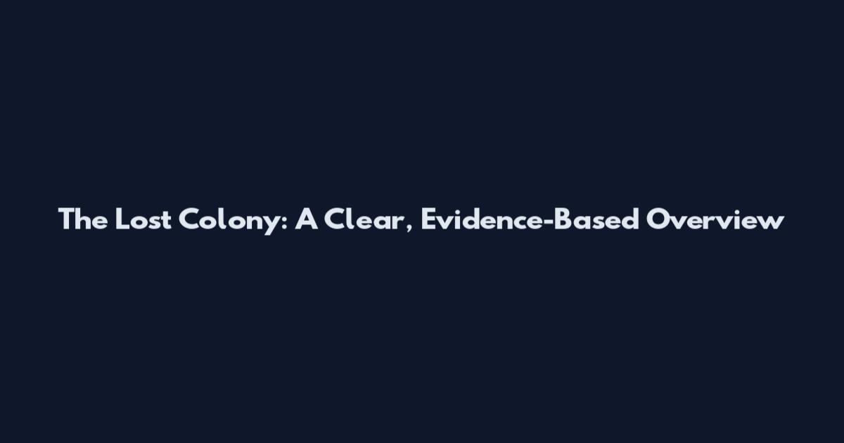 The Lost Colony: A Clear, Evidence-Based Overview