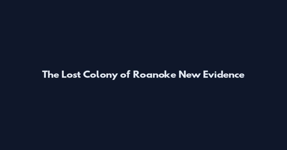 The Lost Colony of Roanoke New Evidence