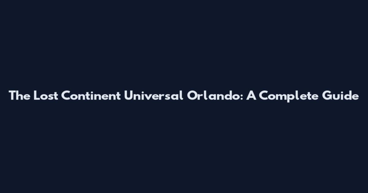 The Lost Continent Universal Orlando: A Complete Guide