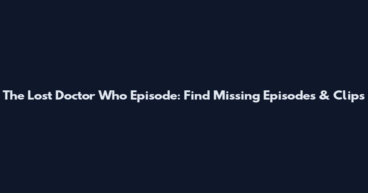 The Lost Doctor Who Episode: Find Missing Episodes & Clips