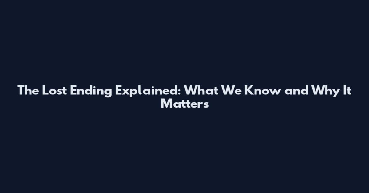 The Lost Ending Explained: What We Know and Why It Matters
