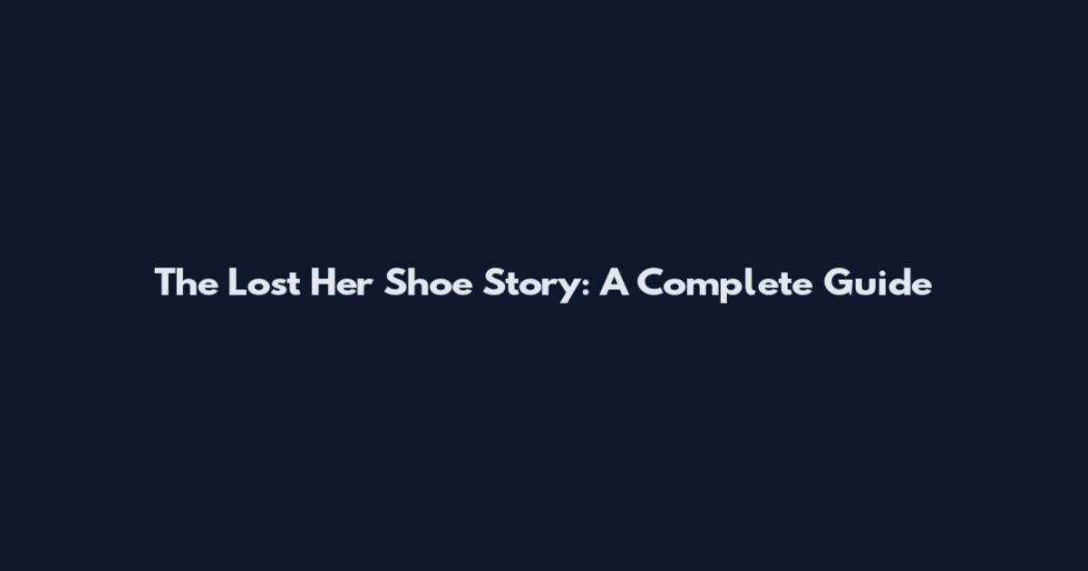 The Lost Her Shoe Story: A Complete Guide