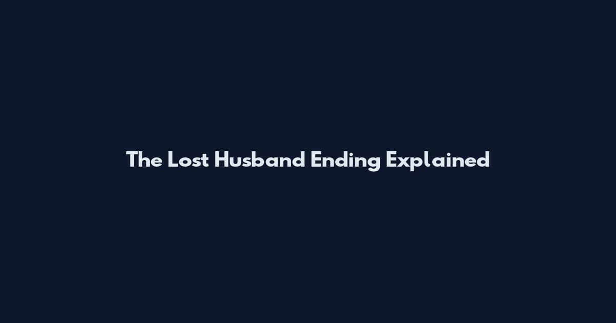 The Lost Husband Ending Explained
