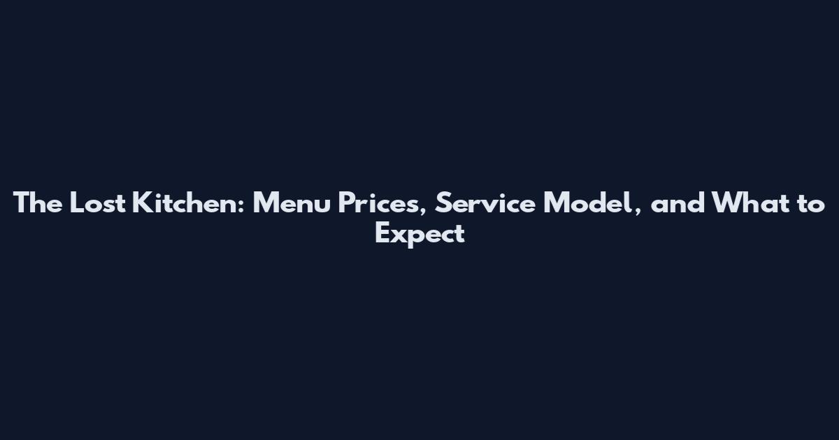 The Lost Kitchen: Menu Prices, Service Model, and What to Expect