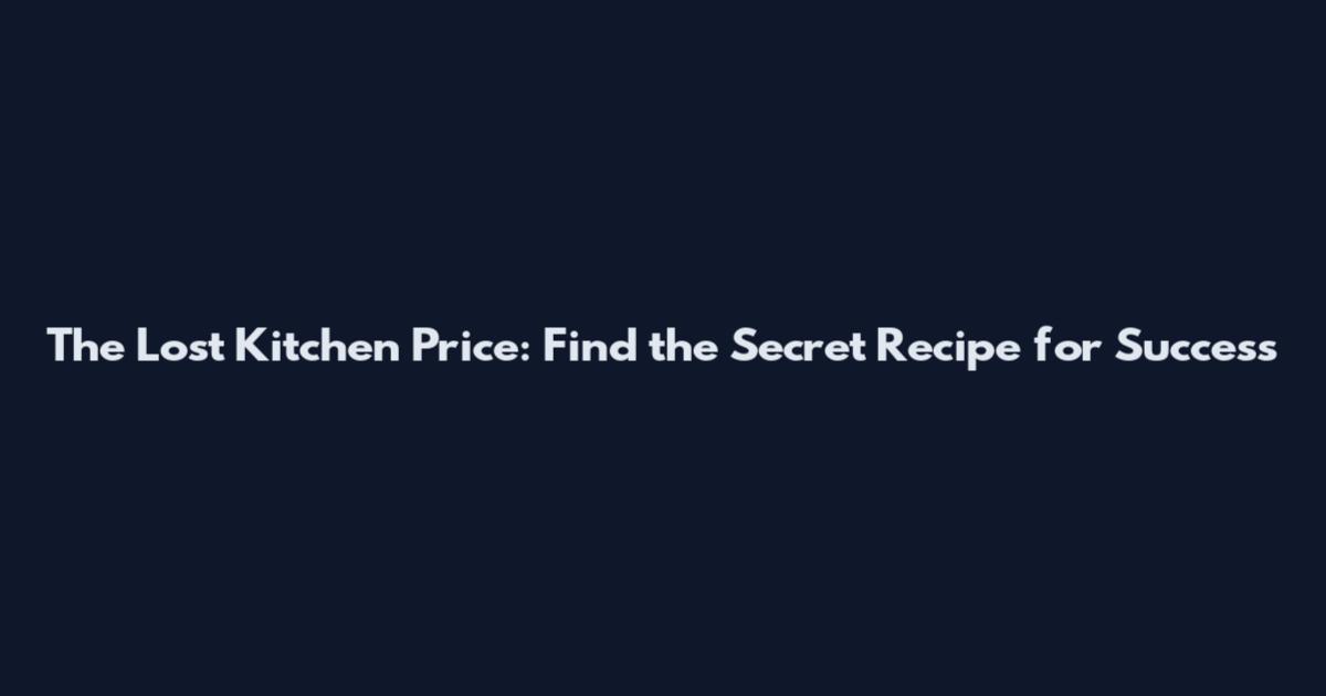 The Lost Kitchen Price: Find the Secret Recipe for Success