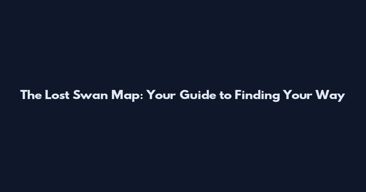 The Lost Swan Map: Your Guide to Finding Your Way
