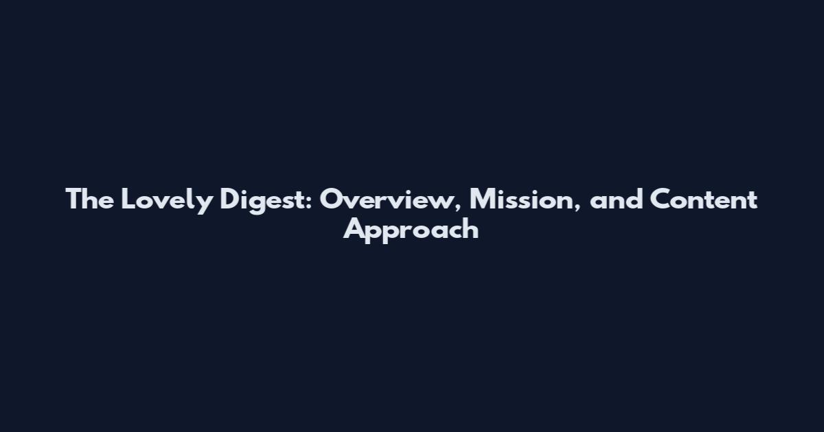 The Lovely Digest: Overview, Mission, and Content Approach
