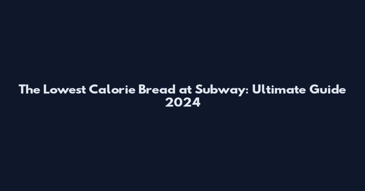 The Lowest Calorie Bread at Subway: Ultimate Guide 2024