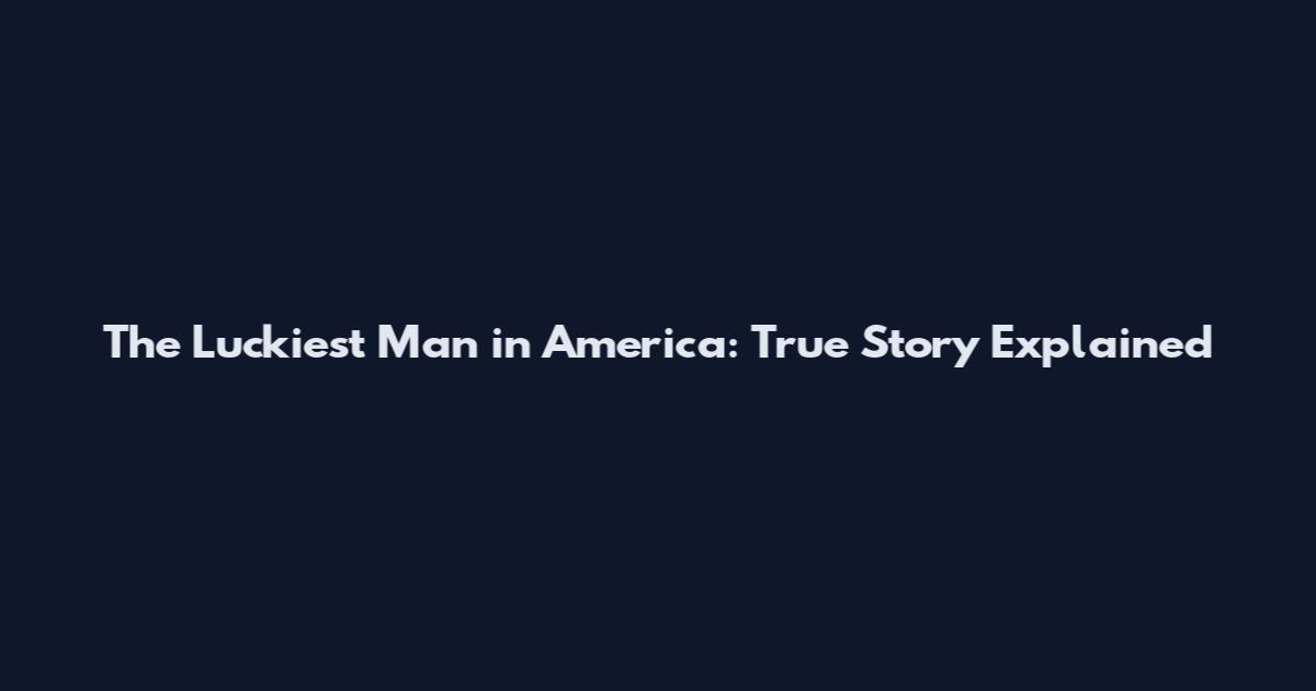The Luckiest Man in America: True Story Explained